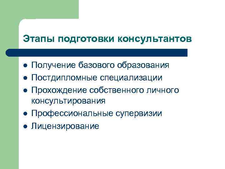 Этапы подготовки консультантов l l l Получение базового образования Постдипломные специализации Прохождение собственного личного