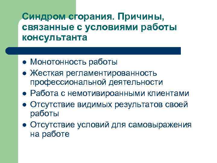 Синдром сгорания. Причины, связанные с условиями работы консультанта l l l Монотонность работы Жесткая