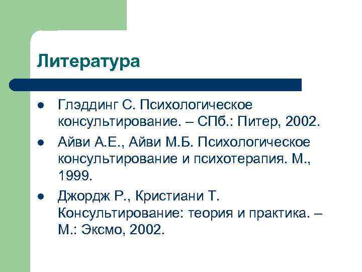 Литература l l l Глэддинг С. Психологическое консультирование. – СПб. : Питер, 2002. Айви