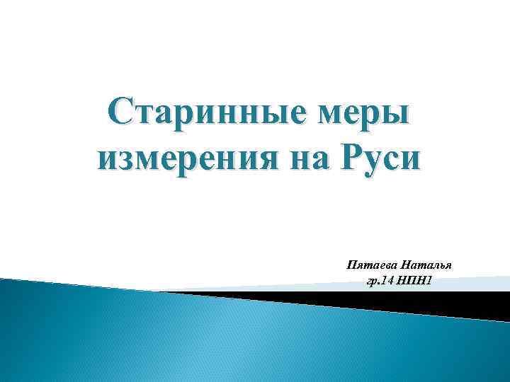 Старинные меры измерения на Руси Пятаева Наталья гр. 14 НПН 1 