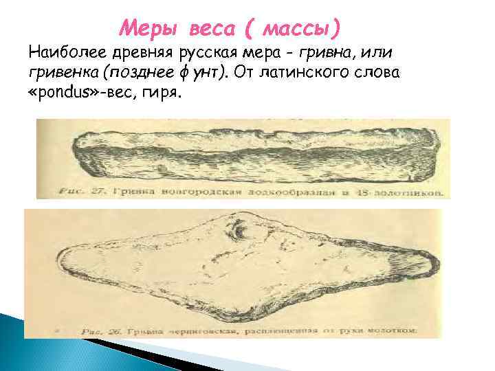 Меры веса ( массы) Наиболее древняя русская мера - гривна, или гривенка (позднее фунт).