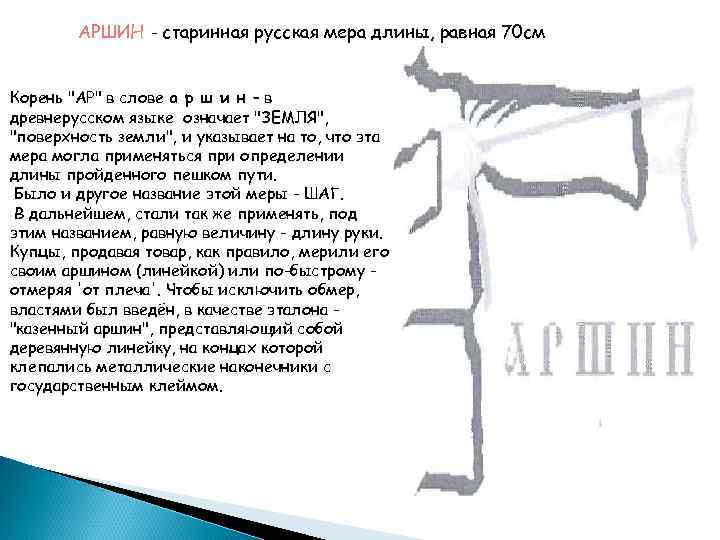 АРШИН - старинная русская мера длины, равная 70 см Корень 