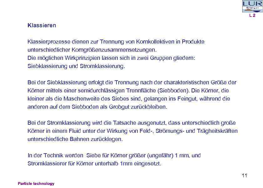 Klassieren Klassierprozesse dienen zur Trennung von Kornkollektiven in Produkte unterschiedlicher Korngrößenzusammensetzungen. Die möglichen Wirkprinzipien