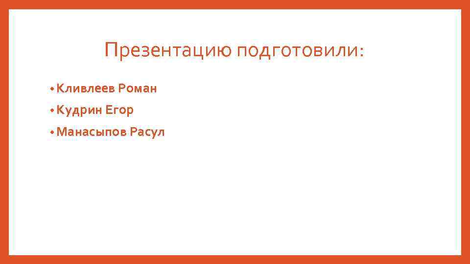 Презентацию подготовили: • Кливлеев Роман • Кудрин Егор • Манасыпов Расул 