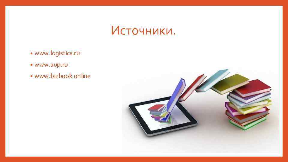 Источники. • www. logistics. ru • www. aup. ru • www. bizbook. online 
