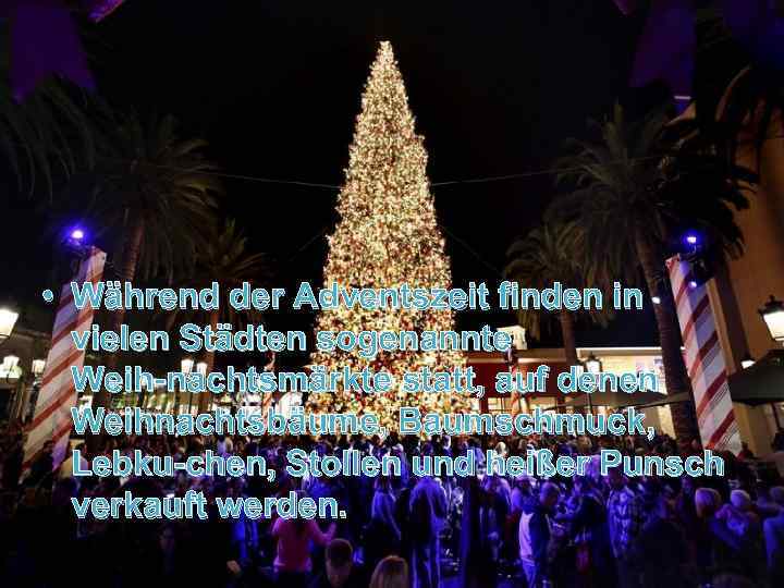  • Während der Adventszeit finden in vielen Städten sogenannte Weih nachtsmärkte statt, auf