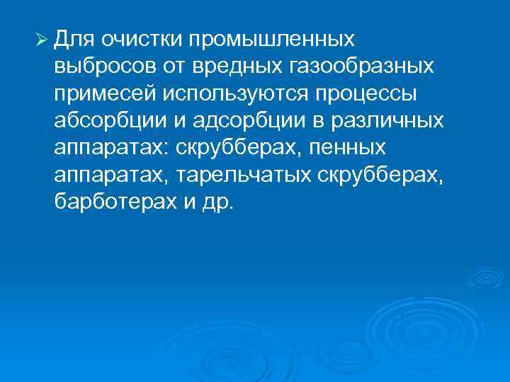 Ø Для очистки промышленных выбросов от вредных газообразных примесей используются процессы абсорбции и адсорбции