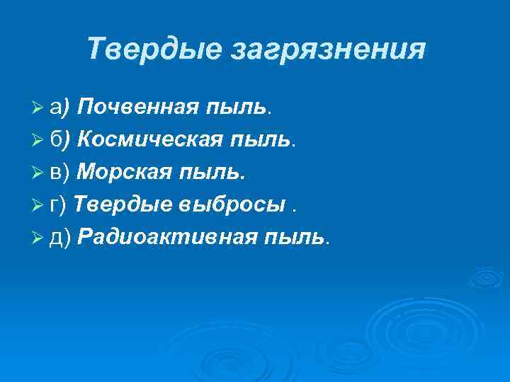 Твердые загрязнения Ø а) Почвенная пыль. Ø б) Космическая пыль. Ø в) Морская пыль.