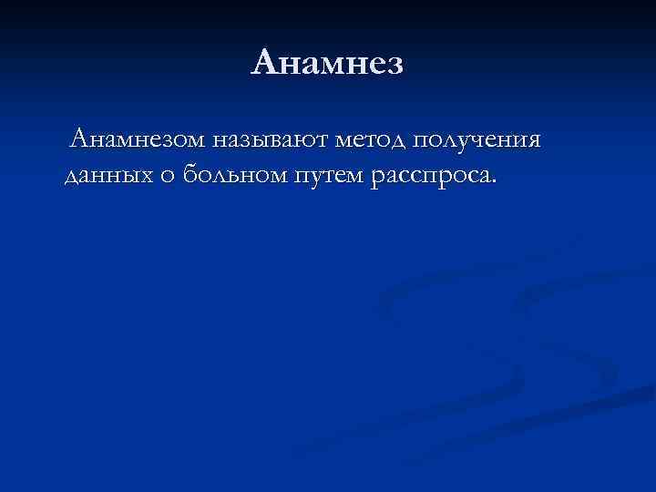 Анамнезом называют метод получения данных о больном путем расспроса. 