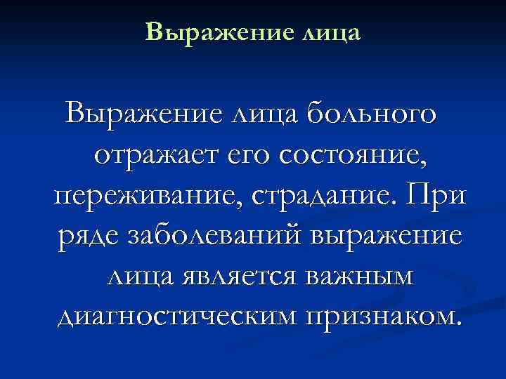 Выражение лица больного отражает его состояние, переживание, страдание. При ряде заболеваний выражение лица является