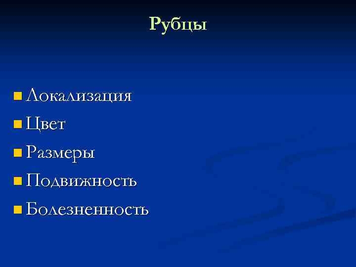 Рубцы n Локализация n Цвет n Размеры n Подвижность n Болезненность 