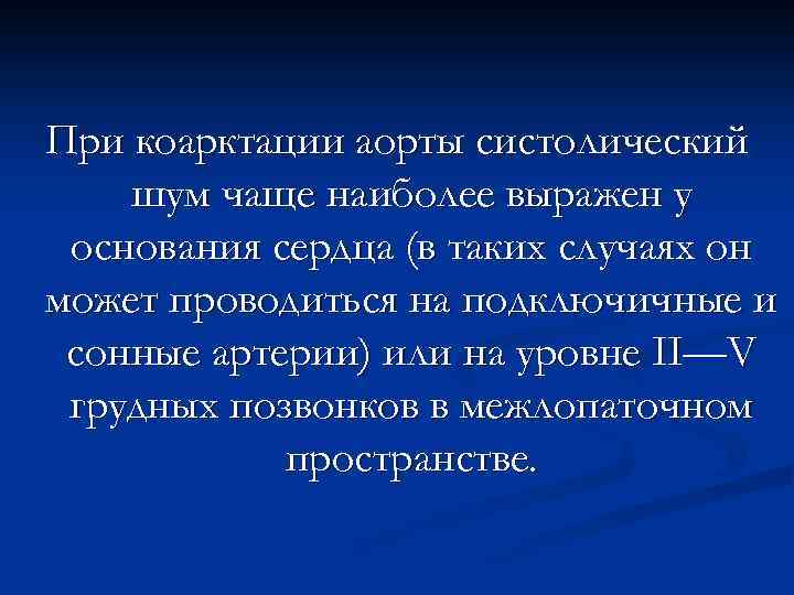 При коарктации аорты систолический шум чаще наиболее выражен у основания сердца (в таких случаях