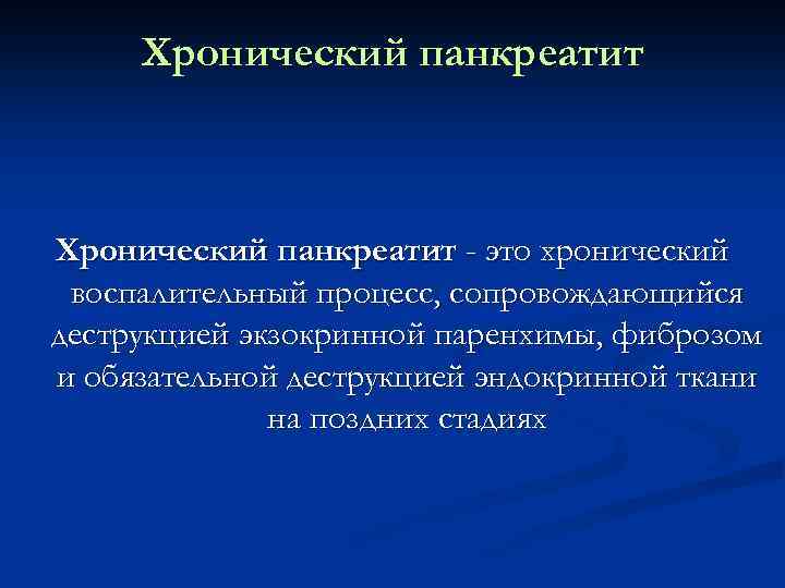 Хронический панкреатит - это хронический воспалительный процесс, сопровождающийся деструкцией экзокринной паренхимы, фиброзом и обязательной