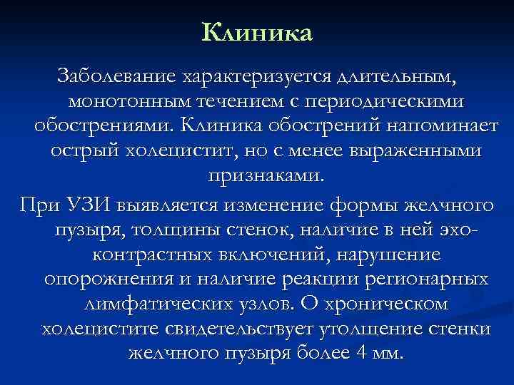 Клиника Заболевание характеризуется длительным, монотонным течением с периодическими обострениями. Клиника обострений напоминает острый холецистит,