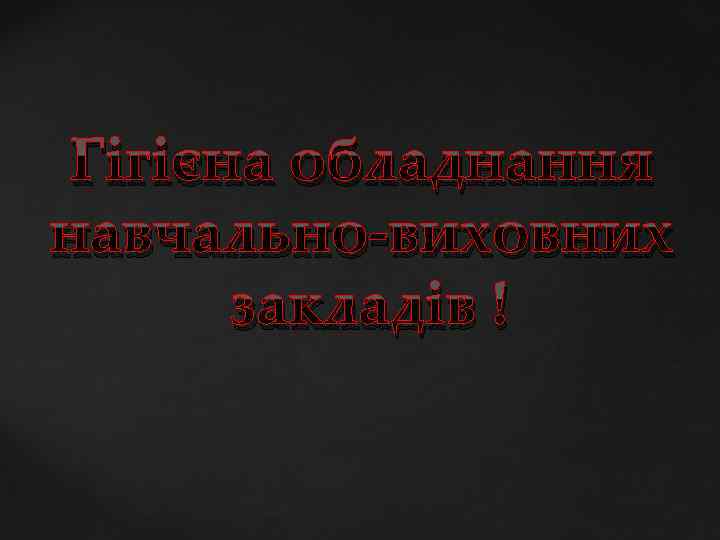 Гігієна обладнання навчально виховних закладів ! 