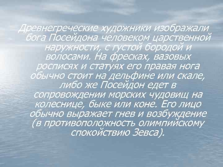 Древнегреческие художники изображали бога Посейдона человеком царственной наружности, с густой бородой и волосами. На