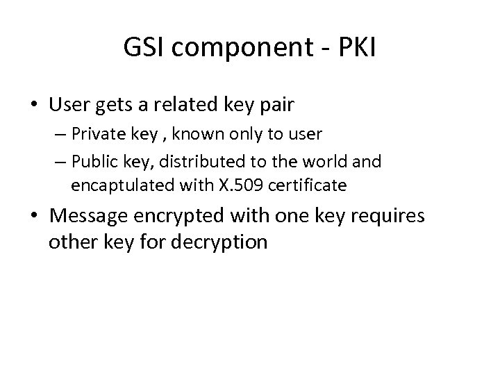 GSI component - PKI • User gets a related key pair – Private key
