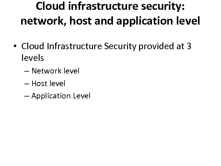 Cloud infrastructure security: network, host and application level • Cloud Infrastructure Security provided at
