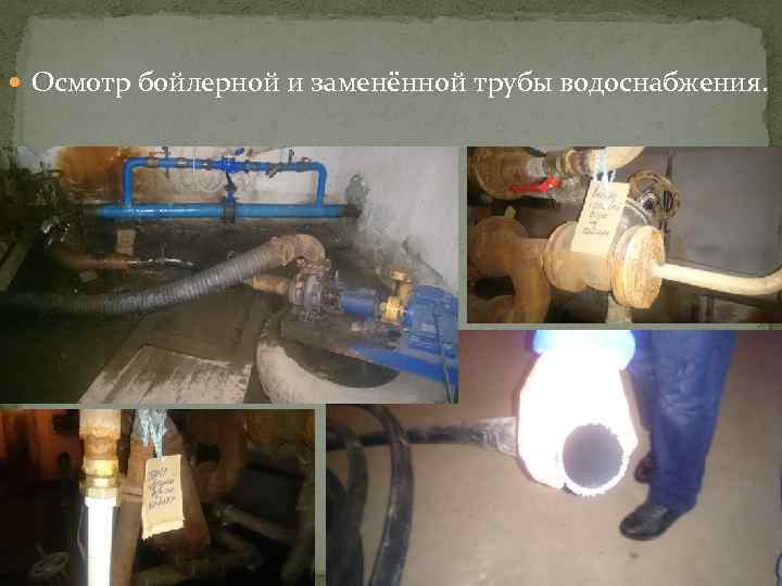  Осмотр бойлерной и заменённой трубы водоснабжения. 