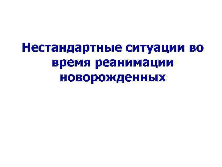 Нестандартные ситуации во время реанимации новорожденных 