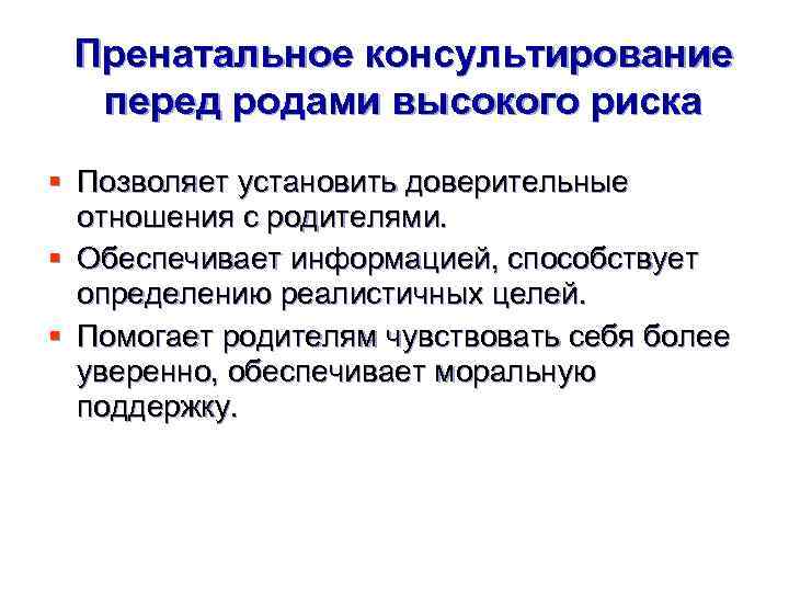 Пренатальное консультирование перед родами высокого риска § Позволяет установить доверительные отношения с родителями. §