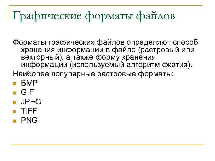 Графические форматы файлов Форматы графических файлов определяют способ хранения информации в файле (растровый или