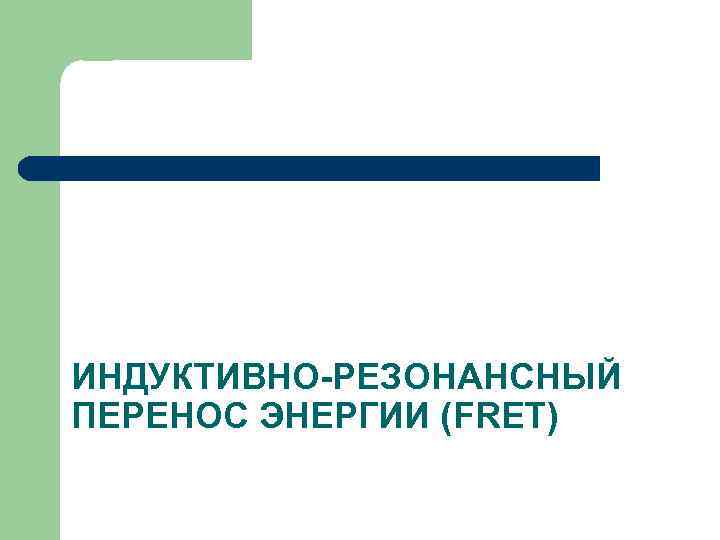 ИНДУКТИВНО-РЕЗОНАНСНЫЙ ПЕРЕНОС ЭНЕРГИИ (FRET) 