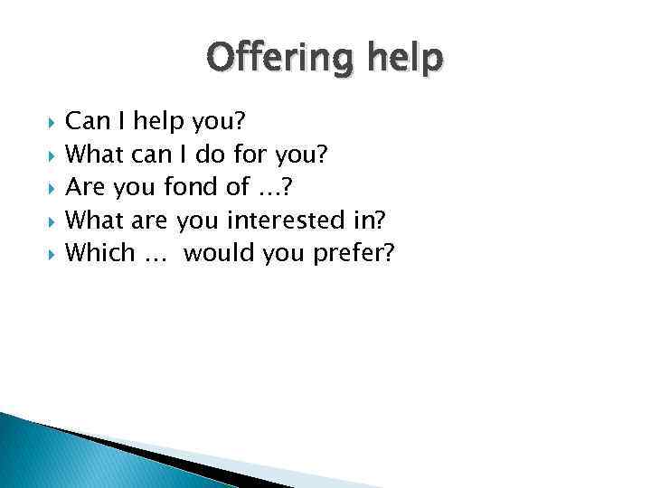 Offering help Can I help you? What can I do for you? Are you