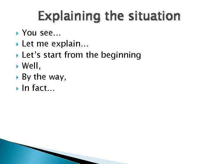 Explaining the situation You see… Let me explain… Let’s start from the beginning Well,