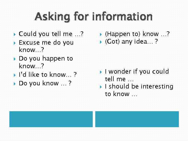 Asking for information Could you tell me …? Excuse me do you know…? Do