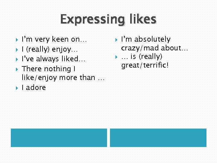 Expressing likes I’m very keen on… I (really) enjoy… I’ve always liked… There nothing