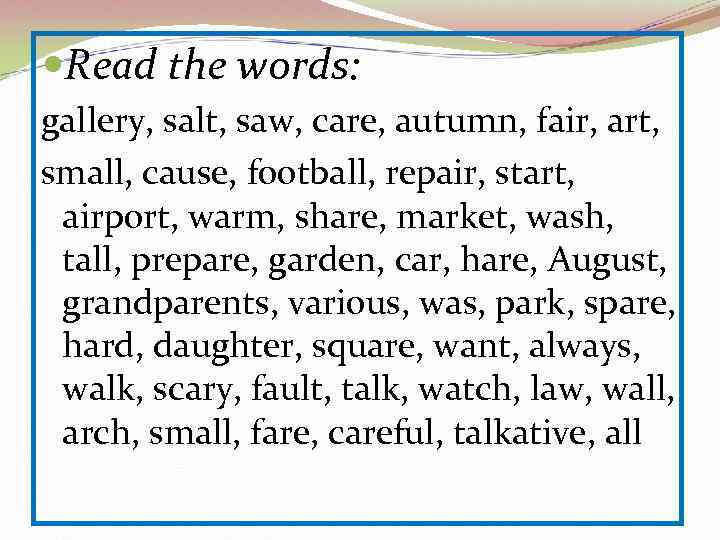  Read the words: gallery, salt, saw, care, autumn, fair, art, small, cause, football,