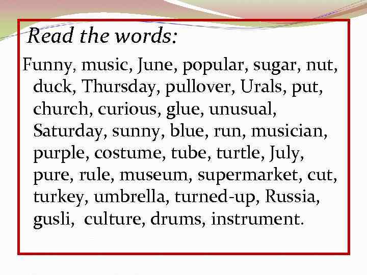 Read the words: Funny, music, June, popular, sugar, nut, duck, Thursday, pullover, Urals, put,