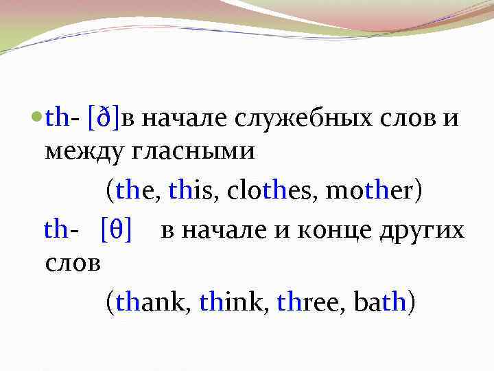 th- [ð]в начале служебных слов и между гласными (the, this, clothes, mother) th-