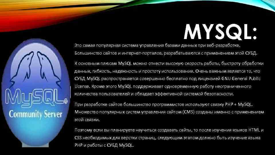MYSQL: Это самая популярная система управления базами данных при веб-разработке. Большинство сайтов и интернет-порталов,