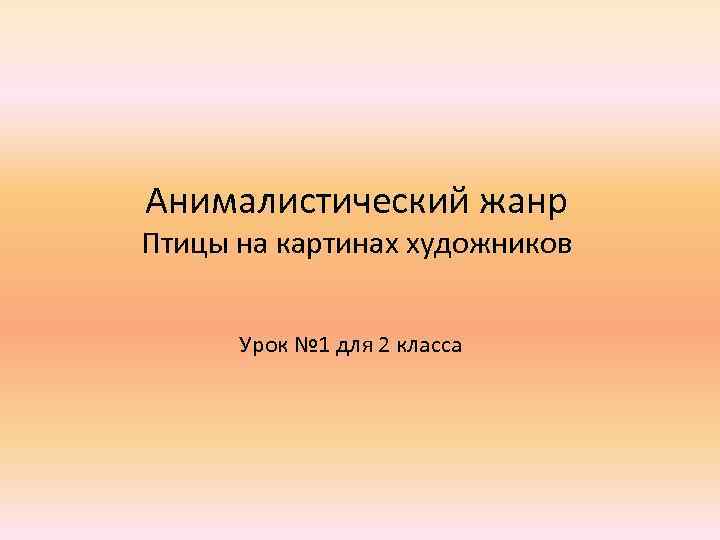 Анималистический жанр Птицы на картинах художников Урок № 1 для 2 класса 