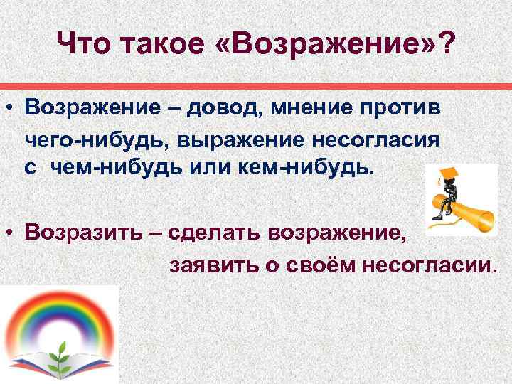 Что такое «Возражение» ? • Возражение – довод, мнение против чего-нибудь, выражение несогласия с