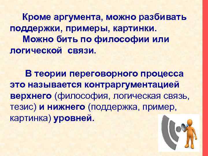  Кроме аргумента, можно разбивать поддержки, примеры, картинки. Можно бить по философии или логической