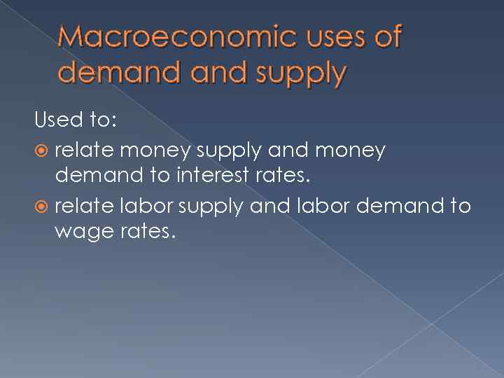 Macroeconomic uses of demand supply Used to: relate money supply and money demand to