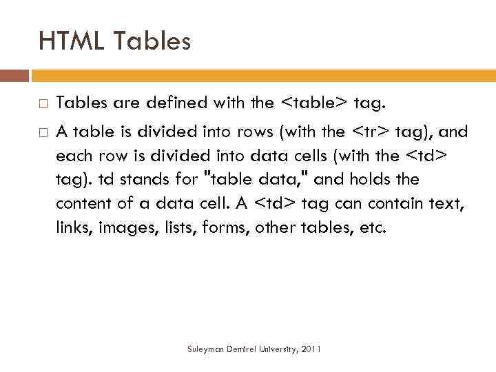 HTML Tables are defined with the <table> tag. A table is divided into rows