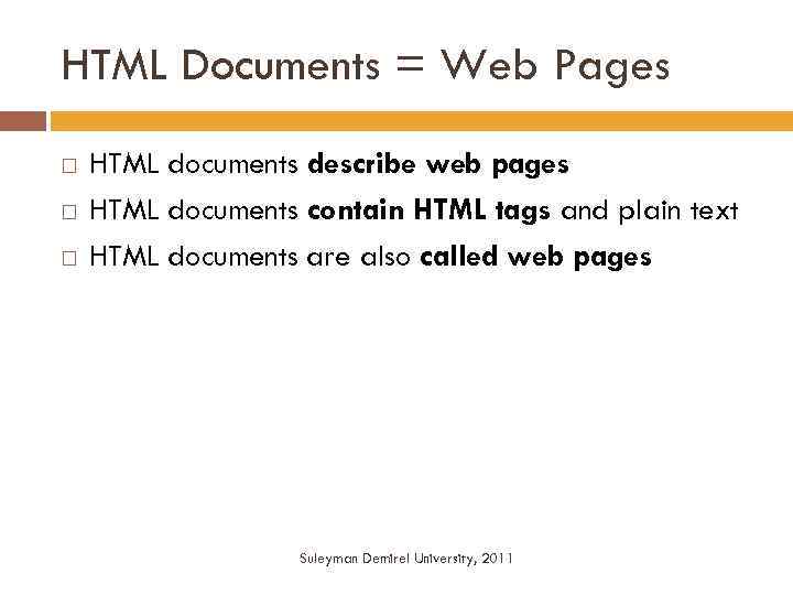 HTML Documents = Web Pages HTML documents describe web pages HTML documents contain HTML