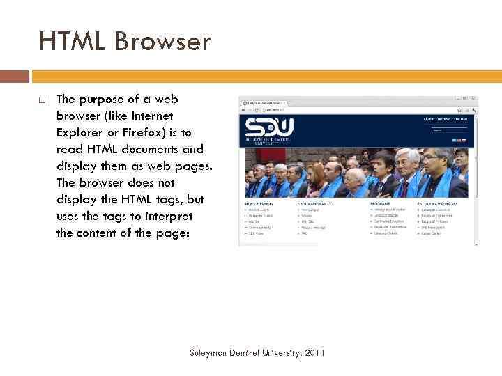 HTML Browser The purpose of a web browser (like Internet Explorer or Firefox) is