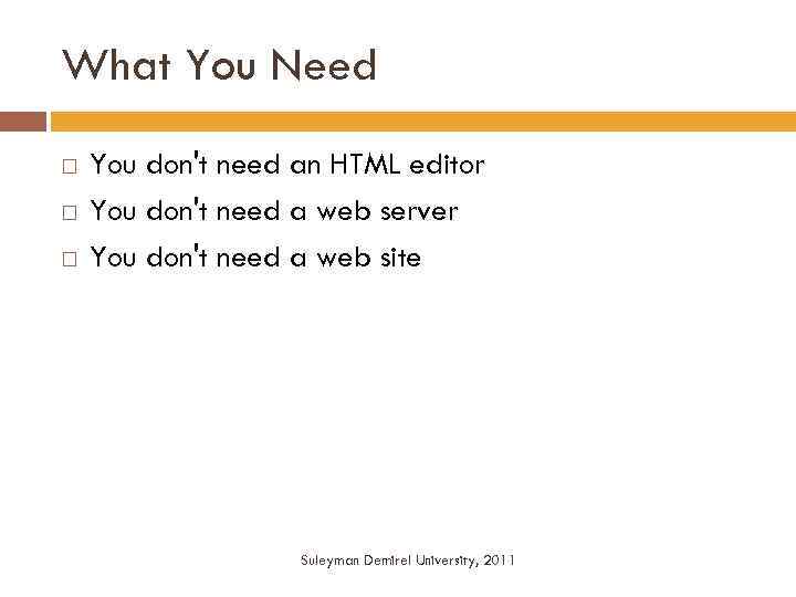 What You Need You don't need an HTML editor You don't need a web