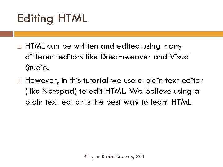 Editing HTML can be written and edited using many different editors like Dreamweaver and