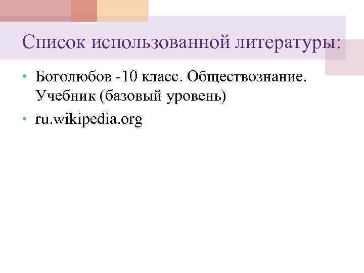 Список использованной литературы: • Боголюбов -10 класс. Обществознание. Учебник (базовый уровень) • ru. wikipedia.