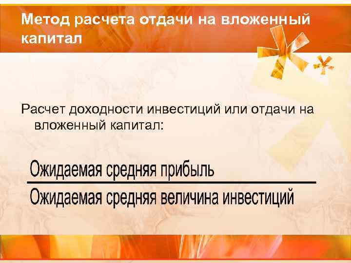 Метод расчета отдачи на вложенный капитал Расчет доходности инвестиций или отдачи на вложенный капитал: