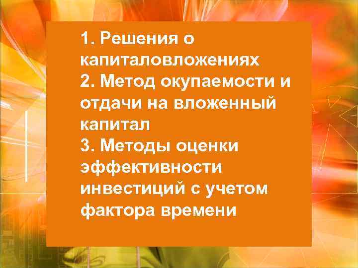 1. Решения о капиталовложениях 2. Метод окупаемости и отдачи на вложенный капитал 3. Методы