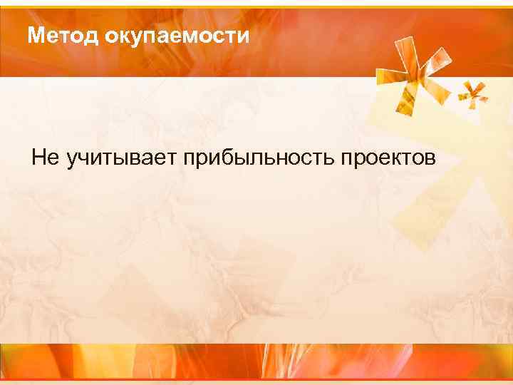 Метод окупаемости Не учитывает прибыльность проектов 