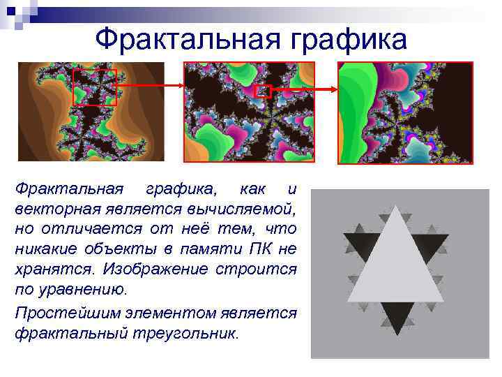 Фрактальная графика, как и векторная является вычисляемой, но отличается от неё тем, что никакие