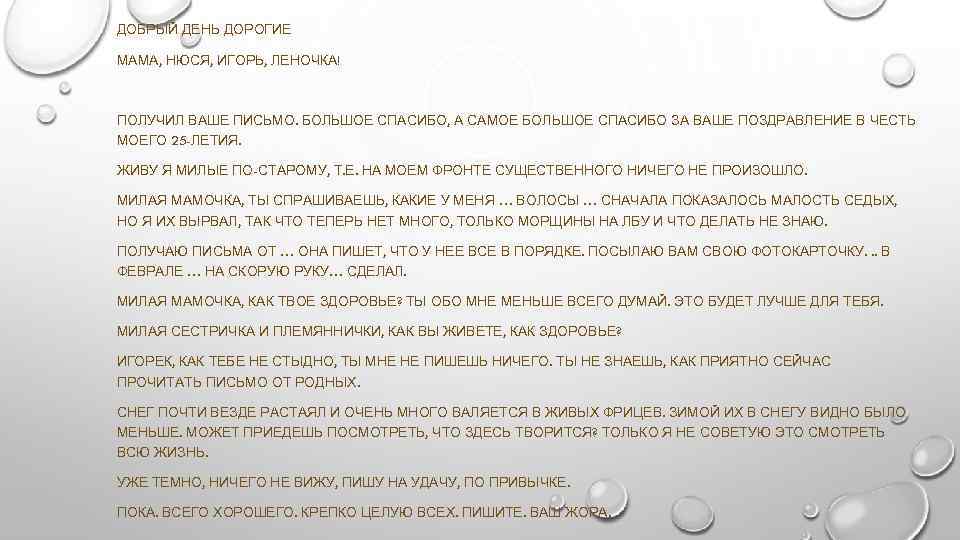 ДОБРЫЙ ДЕНЬ ДОРОГИЕ МАМА, НЮСЯ, ИГОРЬ, ЛЕНОЧКА! ПОЛУЧИЛ ВАШЕ ПИСЬМО. БОЛЬШОЕ СПАСИБО, А САМОЕ